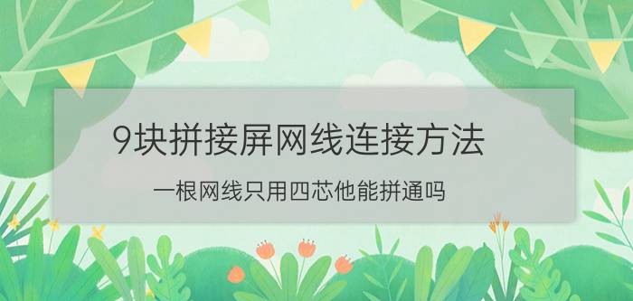 9块拼接屏网线连接方法 一根网线只用四芯他能拼通吗？